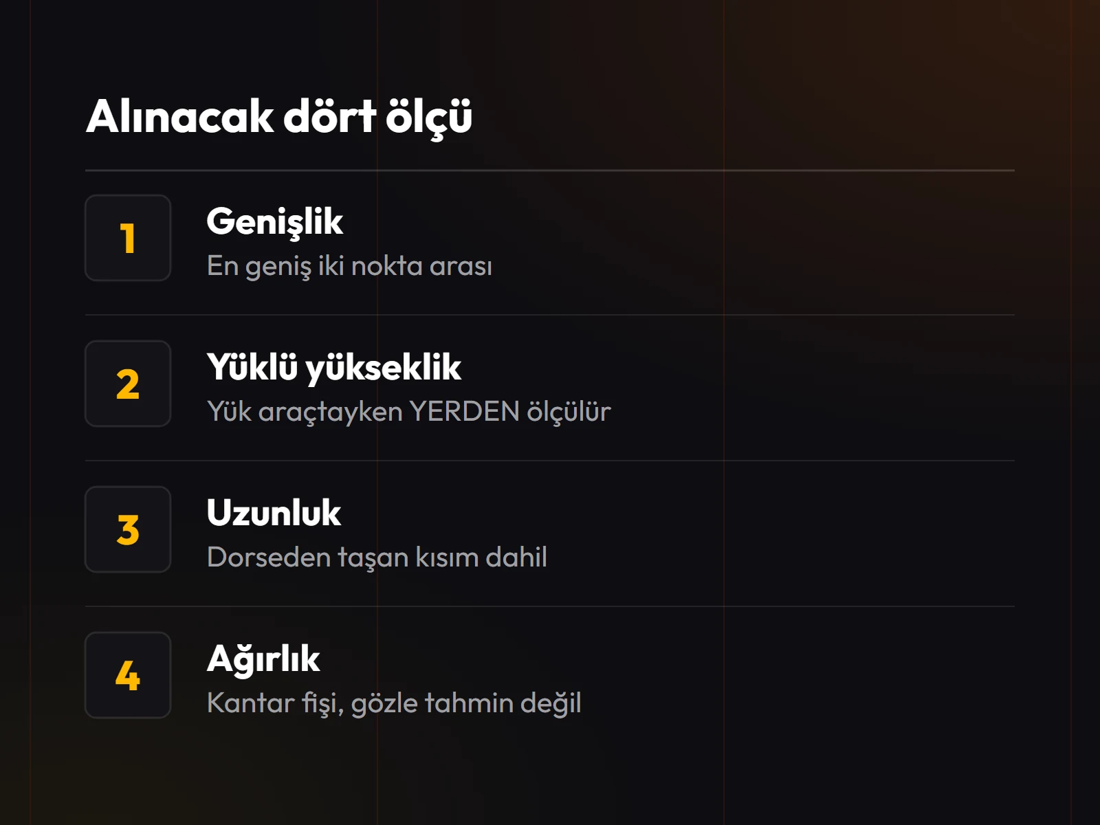 Dört ölçü sırayla: genişlik, yükseklik, uzunluk, ağırlık. Biri bile eşiği aşarsa yük gabari dışı sayılıyor.